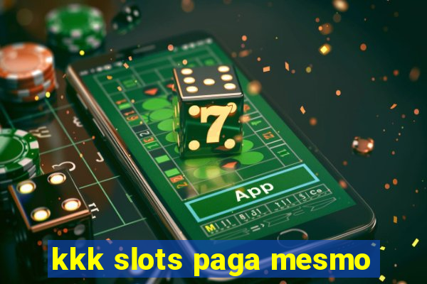 kkk slots paga mesmo